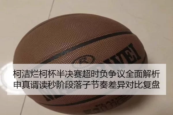 ke-jie-lan-ke-bei-ban-jue-sai-chao-shi-fu-zheng-yi-quan-mian-jie-xi-shen-zhen-xu-du-miao-jie-duan-luo-zi-jie-zou-cha-yi-2-998.jpg